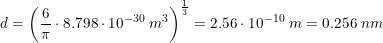 \small d=\left (\frac{6}{\pi }\cdot 8.798\cdot 10^{-30}\; m^3 \right )^{\frac{1}{3}}=2.56\cdot 10^{-10}\; m=0.256\; nm