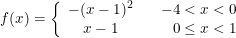 \small f(x)=\left\{\begin{array}{ccr}-(x-1)^2&&-4<x<0\\x-1&&0\leq x< 1 \end{array}\right.