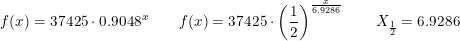 \small f(x)=37425\cdot 0.9048^x\qquad f(x)=37425\cdot\left ( \frac{1}{2} \right )^{\frac{x}{6.9286}}\qquad X_{\frac{1}{2}}=6.9286