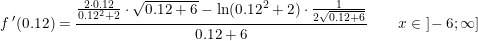 \small f{\, }'(0.12)=\frac{\frac{2\cdot 0.12}{0.12^2+2}\cdot \sqrt{0.12+6}-\ln(0.12^2+2)\cdot \frac{1}{2\sqrt{0.12+6}}}{0.12+6}\qquad x\in\; ]\! -6;\infty]