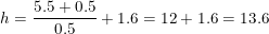 \small h=\frac{5{.}5+0{.}5}{0{.5}}+1{.}6=12+1{.}6=13{.}6