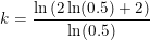 \small k=\frac{\ln\left ( 2\ln(0.5) +2\right )}{\ln(0.5)}