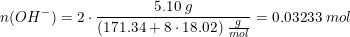 \small n(OH^-)=2\cdot \frac{5{\color{Red} .}10\; g}{(171.34+8\cdot 18.02)\; \tfrac{g}{mol}}=0.03233\; mol