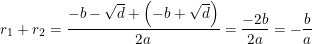 \small r_1+r_2=\frac{-b-\sqrt{d}+\left (-b+\sqrt{d} \right )}{2a}=\frac{-2b}{2a}=-\frac{b}{a}