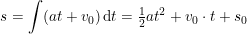 \small s=\int (at+v_0)\,\mathrm{d} t=\tfrac{1}{2}at^2+v_0\cdot t+s_0