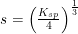 \small s=\left (\tfrac{K_{sp}}{4} \right )^{\frac{1}{3}}