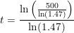 \small t=\frac{\ln\left (\frac{500}{\ln(1.47)} \right )}{\ln(1.47)}