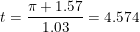 \small t=\frac{\pi +1.57}{1.03}=4.574