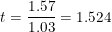 \small t=\frac{1.57}{1.03}=1.524
