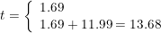 \small t=\left\{\begin{array}{ll} 1.69\\1.69+11.99=13.68 \end{array}\right.