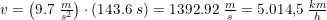 \small v=\left (9.7\; \tfrac{m}{s^2} \right )\cdot (143.6\; s)=1392.92\; \tfrac{m}{s}=5.014{,}5\; \tfrac{km}{h}