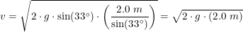 \small v=\sqrt{2\cdot g\cdot \sin(33\degree)\cdot \left (\frac{ 2.0\; m}{\sin(33\degree)} \right ) }=\sqrt{2\cdot g\cdot (2.0\; m)}