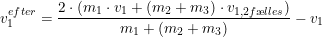 \small v_{1}^{efter}=\frac{2\cdot \left (m_1\cdot v_1 +(m_2+m_3)\cdot v_{1,2f\ae lles} \right )}{m_1+(m_2+m_3)}-v_1