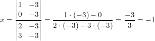 \small x=\frac{\begin{vmatrix} 1 &-3 \\ 0& -3 \end{vmatrix}}{\begin{vmatrix} 2 &-3 \\ 3 &-3 \end{vmatrix}}=\frac{1\cdot (-3)-0}{2\cdot (-3)-3\cdot (-3)}=\frac{-3}{3}=-1