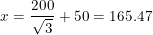 \small x=\frac{200}{\sqrt{3}}+50=165.47