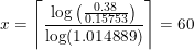 \small x=\left \lceil \frac{\log\left (\tfrac{0.38}{0.15753} \right )}{\log(1.014889)} \right \rceil=60