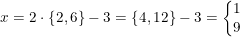 \small x=2\cdot \{2,6\}-3=\{4,12\}-3=\left\{\begin{matrix} 1\\9 \end{matrix}\right.