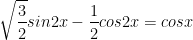 \sqrt{\frac{3}{2}}sin2x - \frac{1}{2}cos2x = cosx