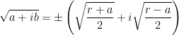 \sqrt{a+ib}=\pm \left ( \sqrt{\frac{r+a}{2}}+i\sqrt{\frac{r-a}{2}} \right )
