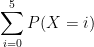 \sum_{i=0}^{5}P(X=i)