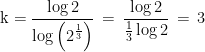 \textup{k}=\frac{\log 2}{\log \left ( 2^{\frac{1}{3}} \right )}\, =\, \frac{\log 2}{\frac{1}{3}\log 2}\, =\, 3
