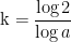 \textup{k}=\frac{\log2 }{\log a}