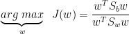 \underbrace{arg\;max}_w\;\;J(w) = \frac{w^TS_bw}{w^TS_ww}