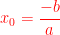 {\color{Red} x_{0}=\frac{-b}{a}}