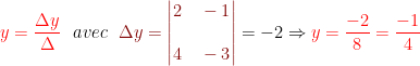 {\color{Red} y=\frac{\Delta y}{\Delta}}\ \ avec\ \ {\color{DarkRed} \Delta y= \begin {vmatrix}2\ \ \ -1\\ \\ 4\ \ \ -3\end{vmatrix}}=-2\Rightarrow {\color{Red} y=\frac{-2}{8}=\frac{-1}{4}}