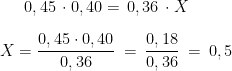 0,45\,\cdot 0,40 =\, 0,36\, \cdot X\\ \\ X =\frac{0,45\cdot 0,40}{0,36}\: =\: \frac{0,18}{0,36}\: =\: 0,5