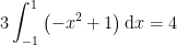 3\int_{-1}^{1}\left ( -x^{2}+1 \right )\textup{d}x= 4