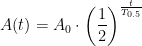 A(t)=A_0\cdot\left ( \frac{1}{2} \right )^{\frac{t}{T_{0{.}5}}}