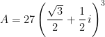 A=27\left ( \frac{\sqrt{3}}{2}+\frac{1}{2}\, i \right )^{3}