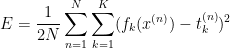 E = \frac{1}{2N}\sum_{n=1}^{N}\sum_{k=1}^{K}(f_{k}(x^{(n)})-t_{k}^{(n)})^{2}