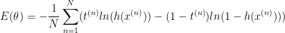 E(\theta) = -\frac{1}{N}\sum_{n=1}^{N}(t^{(n)}ln(h(x^{(n)}))-(1-t^{(n)})ln(1-h(x^{(n)})))