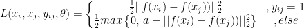 L(x_{i},x_{j},y_{ij},\theta )=\left\{\begin{matrix} \frac{1}{2}||f(x_{i})-f(x_{j}))||_{2}^{2} & ,y_{ij}=1\\\frac{1}{2}max\begin{Bmatrix} 0,\, a-||f(x_{i})-f(x_{j}))||_{2}^{2} \end{Bmatrix} & ,else\end{matrix}\right.