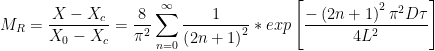M_{R}=\frac{X-X_{c}}{X_{0}-X_{c}}=\frac{8}{\pi ^{2}}\sum_{n=0}^{\infty }\frac{1}{\left ( 2n+1 \right )^{2}}*exp\left [ \frac{-\left ( 2n+1 \right )^{2}\pi ^{2}D\tau }{4L^{2}} \right ]