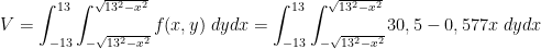 V=\int_{-13}^{13}\int_{-\sqrt{13^2-x^2}}^{\sqrt{13^2-x^2}} f(x,y)\;dydx =\int_{-13}^{13}\int_{-\sqrt{13^2-x^2}}^{\sqrt{13^2-x^2}} 30,5-0,577x\;dydx