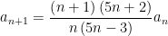 a_{n+1}=\frac{\left ( n+1 \right )\left ( 5n+2 \right )}{n\left ( 5n-3 \right )}a_{n}