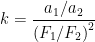 k=\frac{a_{1}/a_{2}}{\left ( F_{1}/F_{2} \right )^{2}}