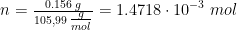 n=\tfrac{0{.}156\; g}{105,99 \; \tfrac{g}{mol}}=1{.}4718\cdot 10^{-3}\; mol