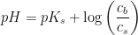 pH=pK_s+\log\left ( \frac{c_b}{c_s} \right )