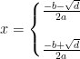 x=\left\{\begin{matrix} \frac{-b-\sqrt{d}}{2a}\\ \\ \frac{-b+\sqrt{d}}{2a} \end{matrix}\right.