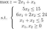 \begin{aligned} &\max z=2 x_{1}+x_{3} \\ &\text { s.t. }\left\{\begin{array}{c} 5 x_{2} \leq 15 \\ 6 x_{1}+2 x_{2} \leq 24 \\ x_{1}+x_{2} \leq 5 \\ x_{1}, x_{2} \geq 0 \end{array}\right. \end{aligned}
