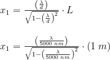 \begin{array}{lllll} x_1=\frac{\left (\frac{\lambda}{d} \right )}{\sqrt{1-\left ( \frac{\lambda}{d} \right )^2}}\cdot L\\\\ x_1=\frac{\left (\frac{\lambda}{5000\;nm} \right )}{\sqrt{1-\left ( \frac{\lambda}{5000\;nm} \right )^2}}\cdot \left (1\;m \right )\end{array}