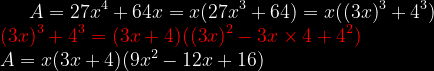 A=27x^{4}+64x=x(27x^{3}+64)=x((3x)^{3}+4^{3})\\\ {\color{Red} (3x)^{3}+4^{3}=(3x+4)((3x)^{2}-3x\times 4+4^{2})}\\ A=x(3x+4)(9x^{2}-12x+16)