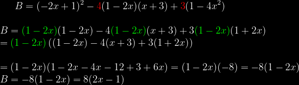 \bg_black B=(-2x+1)^{2}-{\color{Red} 4}(1-2x)(x+3)+{\color{Red} 3}(1-4x^{2})\\ \\B={\color{Green} (1-2x)}(1-2x)- 4{\color{Green} (1-2x)}(x+3)+ 3{\color{Green} (1-2x)} (1+2x)\ \\ ={\color{Green} (1-2x)}\left ( (1-2x)-4(x+3)+3(1+2x) \right )\\ \\ =(1-2x)(1-2x-4x-12+3+6x)=(1-2x)(-8)=-8(1-2x)\\ B=-8(1-2x)=8(2x-1)