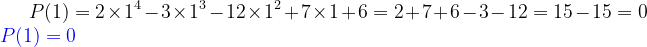 \bg_white P(1)= 2\times 1^{4}-3\times 1^{3}-12\times 1^{2}+7\times 1+6=2+7+6-3-12=15-15=0\\ {\color{Blue} P(1)=0}