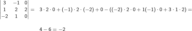 \small \begin{array}{llllll} \left |\begin{matrix} 3 & -1 & 0\\ 1& 2&2 \\ -2& 1&0 \end{matrix} \right |=&3\cdot 2\cdot 0+(-1)\cdot 2\cdot (-2)+0-\left ((-2)\cdot 2\cdot 0+1(-1)\cdot 0+3\cdot 1\cdot 2 \right )=\\\\& 4-6=-2 \end{array}