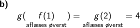 \small \begin{array}{llllll} \textbf{b)}\\&g(\underset{\textup{afl\ae ses \o verst}}{f(1)})=\underset{\textup{afl\ae ses \o verst}}{g(2)}=4 \end{array}